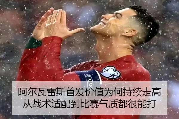 阿尔瓦雷斯首发价值为何持续走高 从战术适配到比赛气质都很能打
